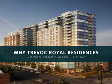 Why Trevoc Royal Residences in Sector 56, Gurgaon is Your Ideal Luxury Home
